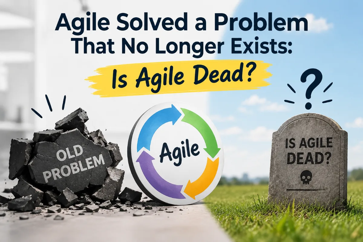 Agile Solved a Problem That No Longer Exists: Is Agile Dead?